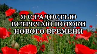 Я С РАДОСТЬЮ ВСТРЕЧАЮ ПОТОКИ НОВОГО ВРЕМЕНИ. Аффирмации для поддержания Духа