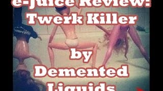 e-Juice Review - Twerk Killer by Demented Liquids