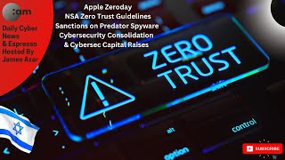 🚨 Apple Zeroday, NSA Zero Trust Guidelines, Sanctions on Predator Spyware, Cybersec Capital Raises