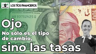 ¡OJO¡ No sólo es el tipo de cambio, sino las tasas | #LosTíosFinancieros