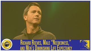 Richard Reeves, Male “Neededness,” and Men’s Diminishing Life Expectancy