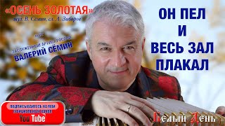 ОН ПЕЛ И ВЕСЬ ЗАЛ ПЛАКАЛ! Песня "Осень золотая". Поёт Валерий Сёмин