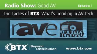 Good AV (Episode 2): The Ladies of BTX: What’s Trending in AV Tech