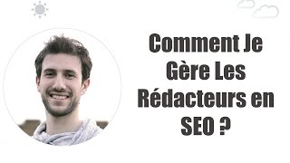 Comment je gère mes rédacteurs en SEO ?