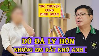 Trò Chuyện Cùng Đinh Đoàn-Mặc Dù Đã Ly Hôn, Nhưng Em Rất Nhớ Anh!