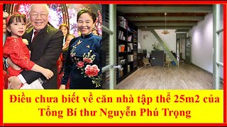 Điều chưa biết về căn nhà tập thể 25m2 của Tổng Bí thư Nguyễn Phú Trọng