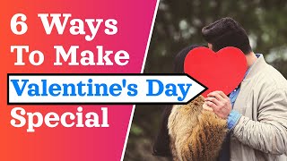 6 Ways To Make Valentine's Day Special