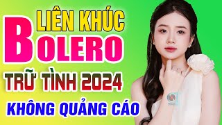 LK Nhạc Trữ Tình Bolero Hay Nhất KHÔNG QUẢNG CÁO - Liên Khúc Nhạc Vàng Xưa Trữ Tình Mới Nhất