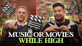 MOVIES OR MUSIC When You're High?