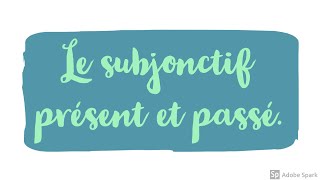 Le subjonctif présent et passé.