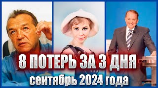 ⚡️8 ПОТЕРЬ ЗА 3 ДНЯ. СЕНТЯБРЬ 2024 ГОДА. Знаменитости, ушедшие 8, 9 и 10 сентября