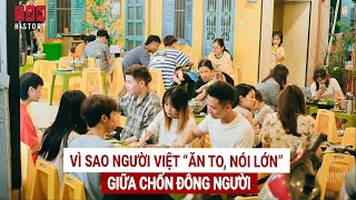 Vì sao người Việt "ăn to, nói lớn" giữa chốn đông người?