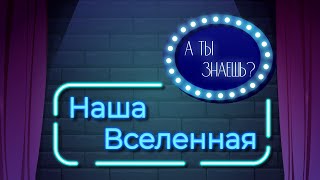 «Познавательный мультфильм "А ты знаешь?". Наша Вселенная»