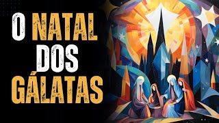 O Natal dos Gálatas | Gálatas 4. 1-7