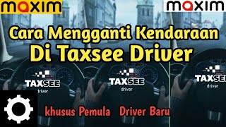 Cara mengganti kendaraan pada taxsee driver ||khusus Pemula || Driver baru