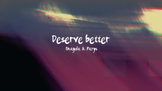 Deserve Better - Shayda (ft. Parys)