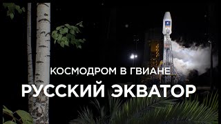 Космодром во Французской Гвиане. Русский экватор