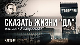 Сказать жизни "Да!". Психолог в концлагере. 6 ЧАСТЬ