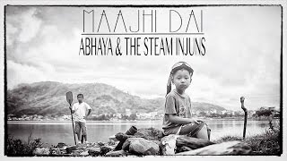 MAAJHI DAI - Abhaya & The Steam Engines| NEW NEPALI SONG 2016