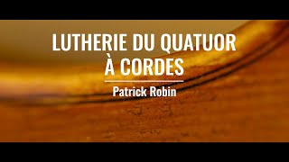 Lutherie du quatuor à cordes : Patrick Robin