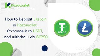 How to Deposit Litecoin in Kazawallet, Exchange it to USDT, and withdraw via BEP20