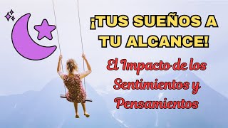 Tus Sueños a tu Alcance - El Impacto de los Sentimientos y Pensamientos