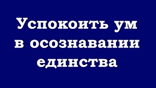 Успокоить свой ум в осознавании единства