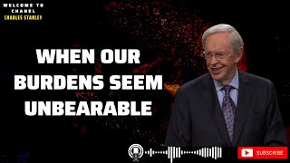 WordsAboutGod | When Our Burdens Seem Unbearable - Charles Stanley 2023