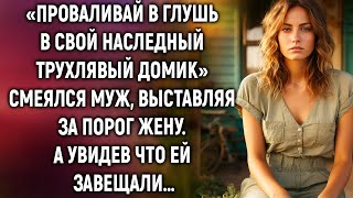 Езжай в глушь в свою наследную халупу, смеялся муж. А увидев…