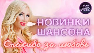 НОВИНКИ ШАНСОНА ❤️ Спасибо за любовь