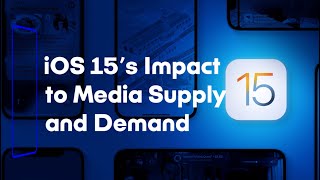 iOS 15’s Impact to Media Supply and Demand