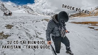 mình gặp sự cố trên biên giới Pakistan - Trung Quốc | Shock độ cao đáng sợ như nào ?