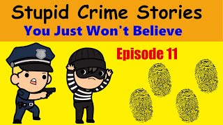 Stupid Crime Stories You Just Won't Believe - Ep 11