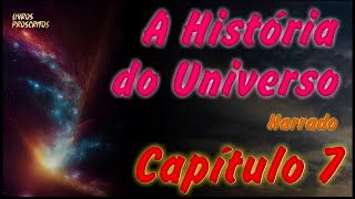 A HISTÓRIA DO UNIVERSO (narrado) | Capítulo 7