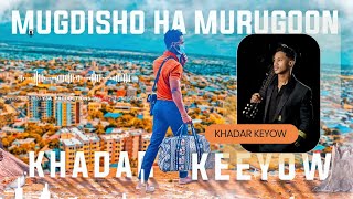 KHADAR KEYOW | MUQDISHO HA MURUGOON | HEES CUSUB 2024