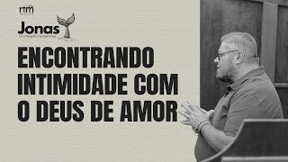 #005 ENCONTRANDO INTIMIDADE COM O DEUS DE AMOR (JN.2.7).