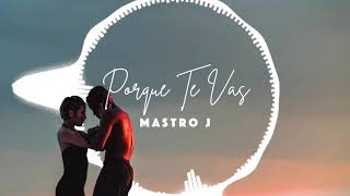 Mastro J - Porque Te Vas