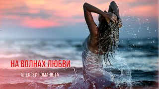 ✬ Алексей Романюта - На волнах ЛЮБВИ ✬  NEW - 2024