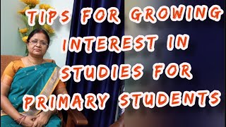 TIPS FOR GROWING INTEREST IN STUDIES FOR PRIMARY STUDENTS