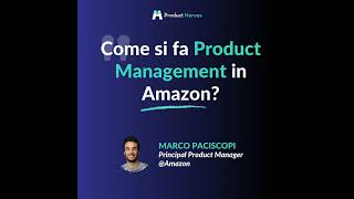 Come si fa Product Management in Amazon? - Con Marco Paciscopi Principal Product Manager @Amazon