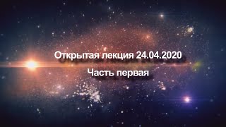 Открытая лекция от 24 апреля 2020 года | Часть первая