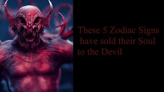 These 5 Zodiac Signs have sold their Soul to the Devil