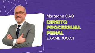 MARATONA OAB EXAME XXXVI | Direito Processual Penal - 1ª Fase