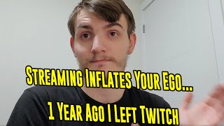 Streaming Inflates Your Ego... 1 Year Ago I Left Twitch