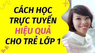 CÁCH HỌC TRỰC TUYẾN HIỆU QUẢ CHO TRẺ LỚP 1 | CO ANH HOA