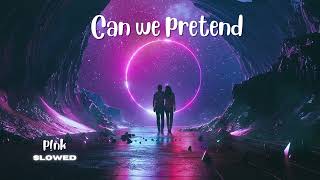 Can we pretend, p!ink slowed + reverb