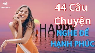 [Sách Nói Hay] 44 Câu Chuyện Nghe Để Thấy Mình Đang Hạnh Phúc - Câu Chuyện Nhân Sinh.