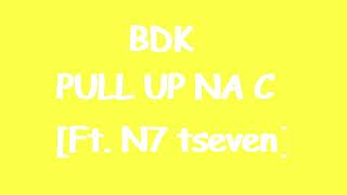 #410 BDK   PULL UP NA C (Feat  N7 tseven) [LYRIC)]