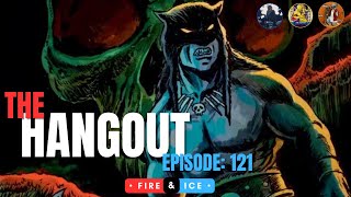 The Hangout Episode: 121                                | 🔥 Fire🔥 & 🧊 Ice 🧊 |