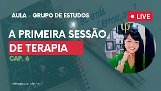 Cap. 6 - A primeira sessão de terapia / Grupo de Estudos em TCC